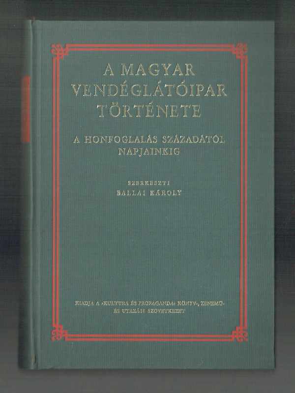 A magyar vendéglátóipar története – Első kötet (unicus!)  A  honfoglalás századától az 1848/49. szabadságharcig  Ballai Károly 