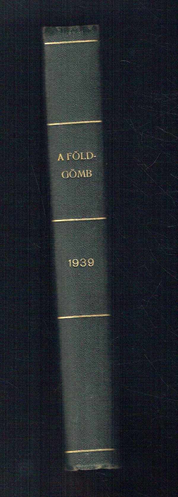 A földgömb - A Magyar Földrajzi Társaság népszerű folyóirata 1939 Tizedik évfolyam Dr. Kéz Andor, Dr.Baktay Ervin A földgömb - A Magyar Földrajzi Társaság népszerű folyóirata 1939 Tizedik évfolyam Dr. Kéz Andor, Dr.Baktay Ervin