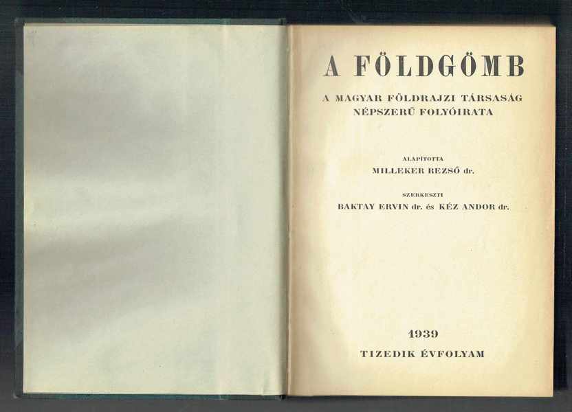 A földgömb - A Magyar Földrajzi Társaság népszerű folyóirata 1939 Tizedik évfolyam Dr. Kéz Andor, Dr.Baktay Ervin A földgömb - A Magyar Földrajzi Társaság népszerű folyóirata 1939 Tizedik évfolyam Dr. Kéz Andor, Dr.Baktay Ervin