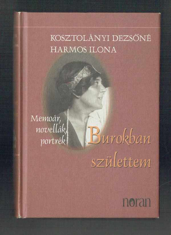 Burokban születtem - Memoár, novellák, portrék Kosztolányi Dezsőné Harmos Ilona
