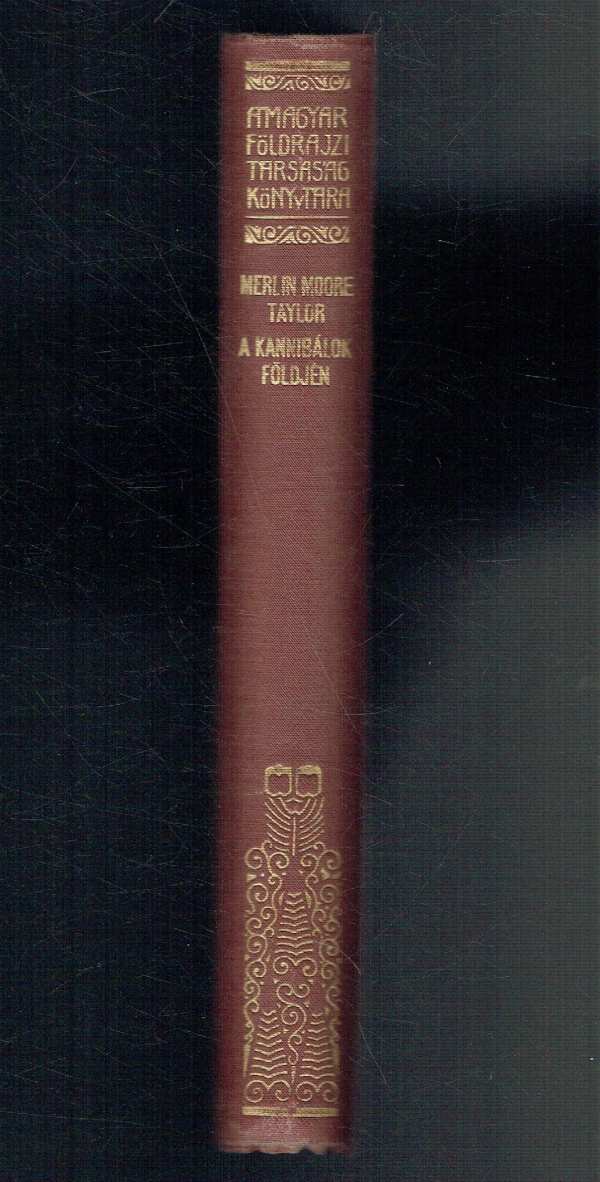 A kannibálok földjén - Barangolás Pápua szívében Merlin Moore Taylor A kannibálok földjén - Barangolás Pápua szívében Merlin Moore Taylor