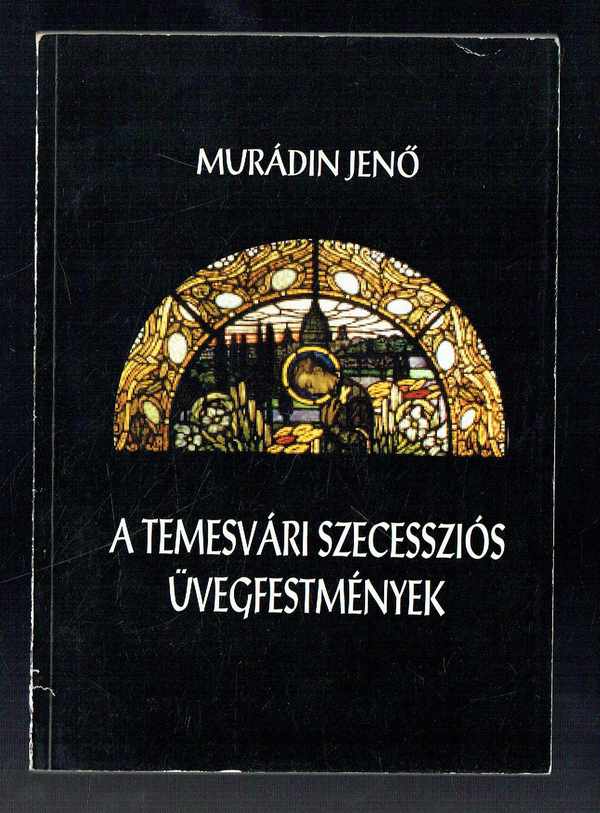 A temesvári szecessziós üvegfestmények Murádin Jenő