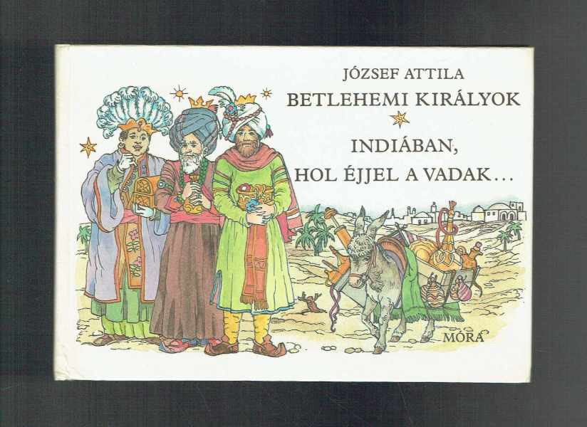 Betlehemi királyok  -  Indiában, hol éjjel a vadak… József Attila  