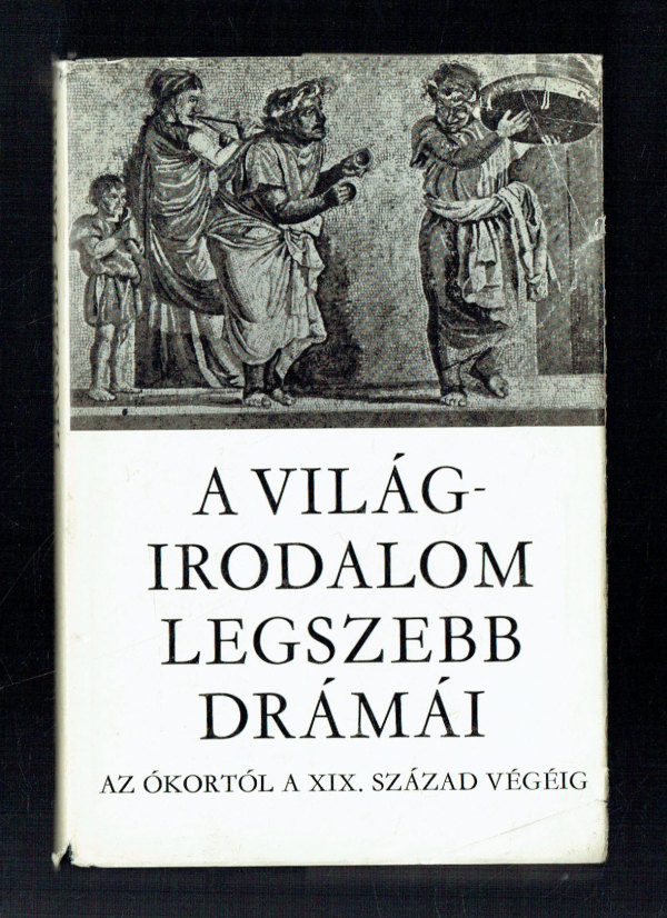 A világirodalom legszebb drámái az ókortól a xix. század végéig A világirodalom legszebb drámái az ókortól a xix. század végéig