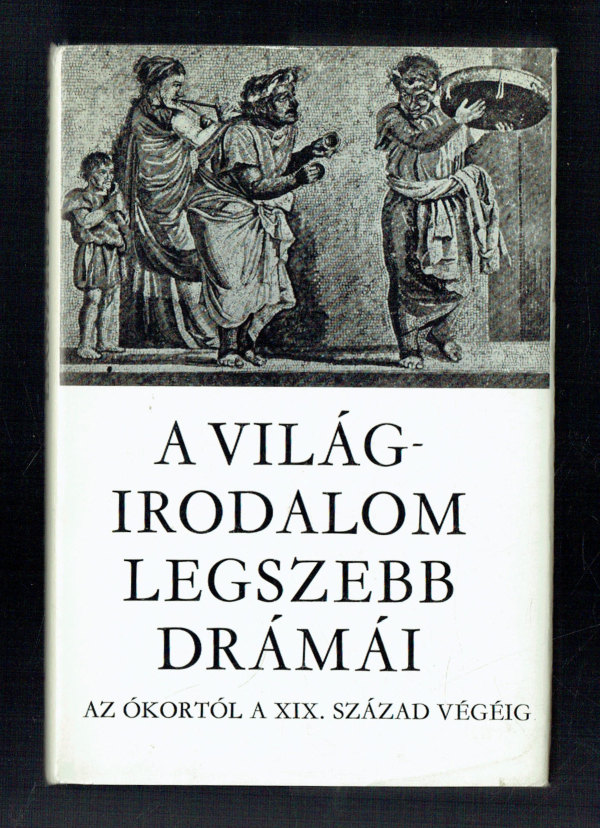 A világirodalom legszebb drámái az ókortól a xix. század végéig A világirodalom legszebb drámái az ókortól a xix. század végéig