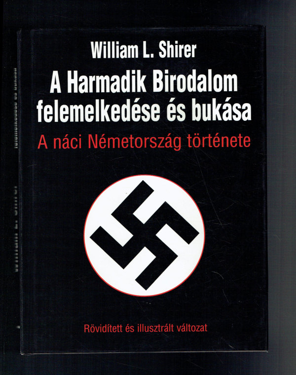 A Harmadik Birodalom felemelkedése és bukása   A náci Németország története  Rövidített és illusztrált kiadás William L. Shirer