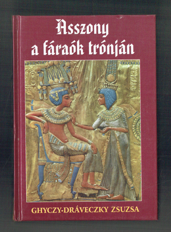 Asszony a fáraók trónján (Hatsepszut) Ghyczy-Dráveczky zsuzsa Asszony a fáraók trónján (Hatsepszut) Ghyczy-Dráveczky zsuzsa