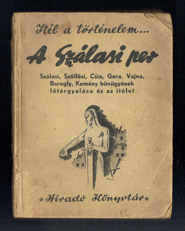 A Szálasi per  Szálasi, Szölőssi, Csia, Gera, Vajna, Beregfy, Kemény bűnügyének tárgyalása és az ítélet  Ábrahám Ferenc, Kussinszky Endre