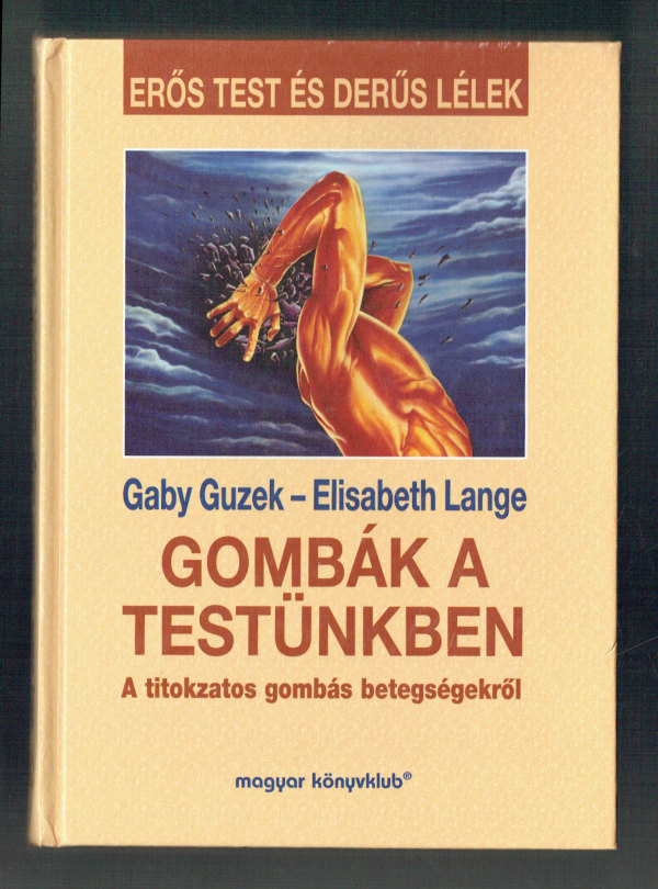 Gombák a testünkben  A titokzatos gombás betegségekről Elisabeth Lange, Gaby Guzek