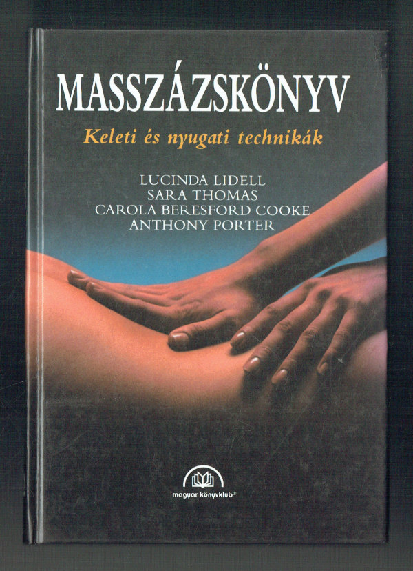 Masszázskönyv  Keleti és nyugati technikák Anthony Porter, Carola Beresford Cooke, Lucinda Lidell, Sara Thomas