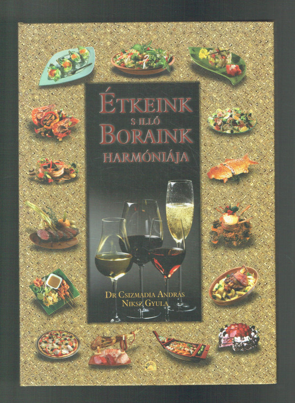 Étkeink s illő boraink harmóniája  Kézikönyv ínyencségre törekvőknek és haladó ínyenceknek! dr.Csizmadia András, Niksz Gyula  