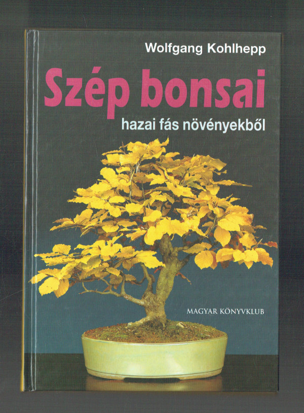 Szép bonsai hazai fás növényekből Wolfgang Kohlhepp  