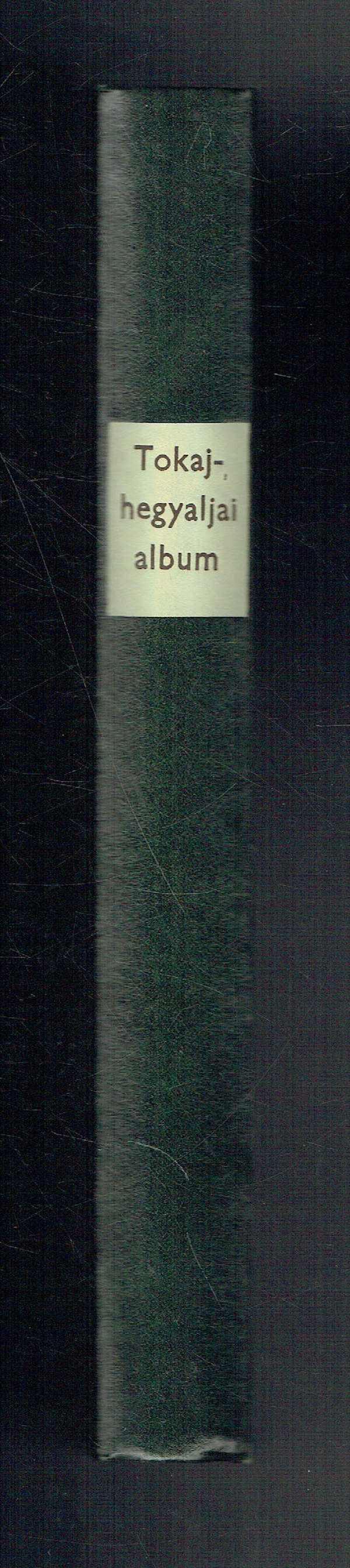 Tokaj-Hegyaljai Album REPRINT! Tokaj-Hegyaljaer Album - Album de la Tokay-Hegyalja – Album of the Tokay-Hegyalja Dr. Szabó József, Török István Tokaj-Hegyaljai Album REPRINT! Tokaj-Hegyaljaer Album - Album de la Tokay-Hegyalja – Album of the Tokay-Hegyalja Dr. Szabó József, Török István