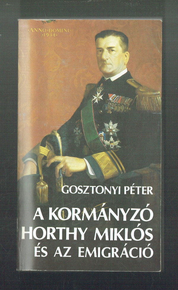 A kormányzó Horthy Miklós és az emigráció Gosztonyi Péter  
