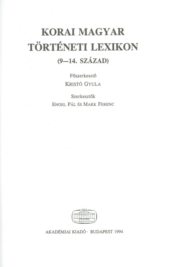 Korai magyar történeti lexikon (9-14. század) Engel Pál, Kristó Gyula, Makk Ferenc Korai magyar történeti lexikon (9-14. század) Engel Pál, Kristó Gyula, Makk Ferenc