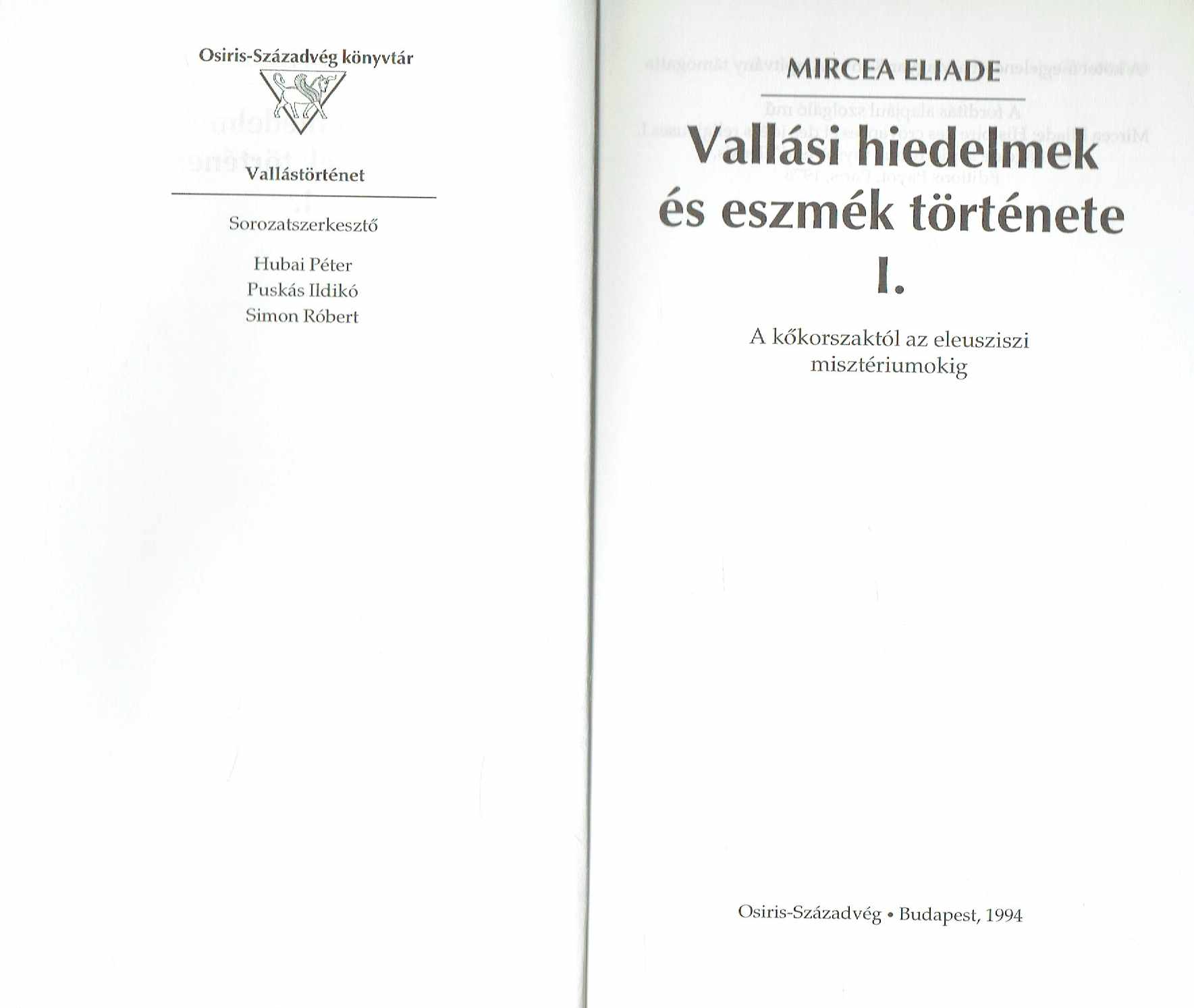 Vallási hiedelmek és eszmék története I. A kőkorszaktól az eleusziszi misztériumokig Mircea Eliade Vallási hiedelmek és eszmék története I. A kőkorszaktól az eleusziszi misztériumokig Mircea Eliade