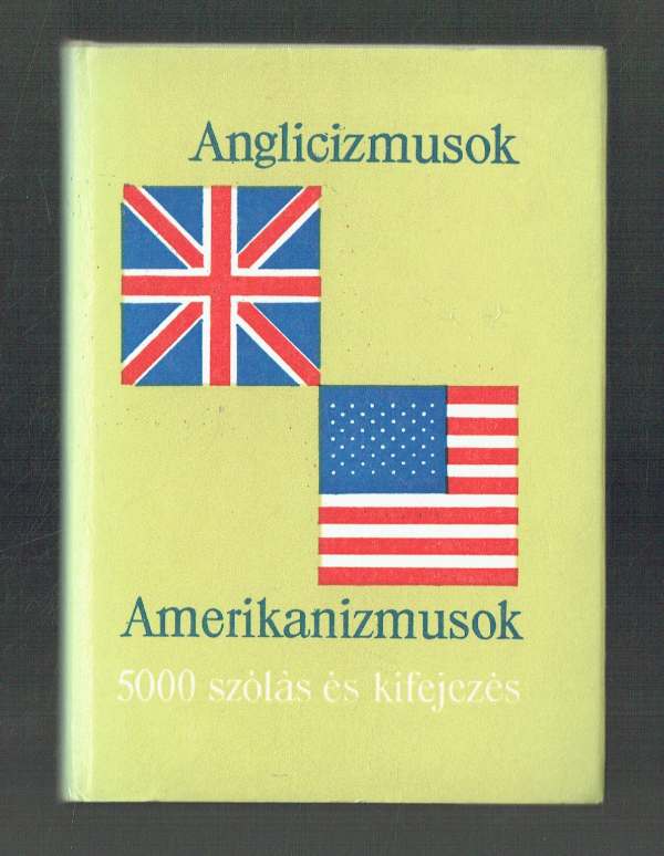 Anglicizmusok - Amerikanizmusok - 5000 szólás és kifejezés Lukácsné Láng Ilona, Magay Tamás  