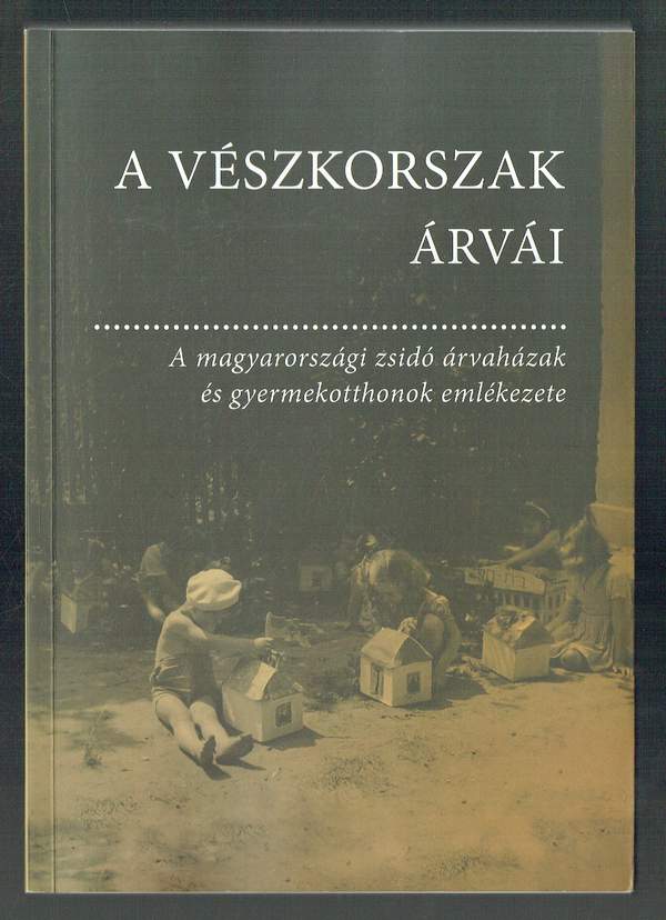 A vészkorszak árvái Bányai Viktória, Frojimovics Kinga, Gombocz Eszter A vészkorszak árvái Bányai Viktória, Frojimovics Kinga, Gombocz Eszter