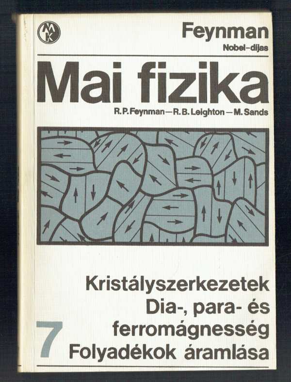 Mai fizika 7 - Kristályszerkezetek - Dia-, para- és ferromágnesesség - Folyadékok áramlása M. Sands, R. B. Leighton, R. P. Feynman Mai fizika 7 - Kristályszerkezetek - Dia-, para- és ferromágnesesség - Folyadékok áramlása M. Sands, R. B. Leighton, R. P. Feynman