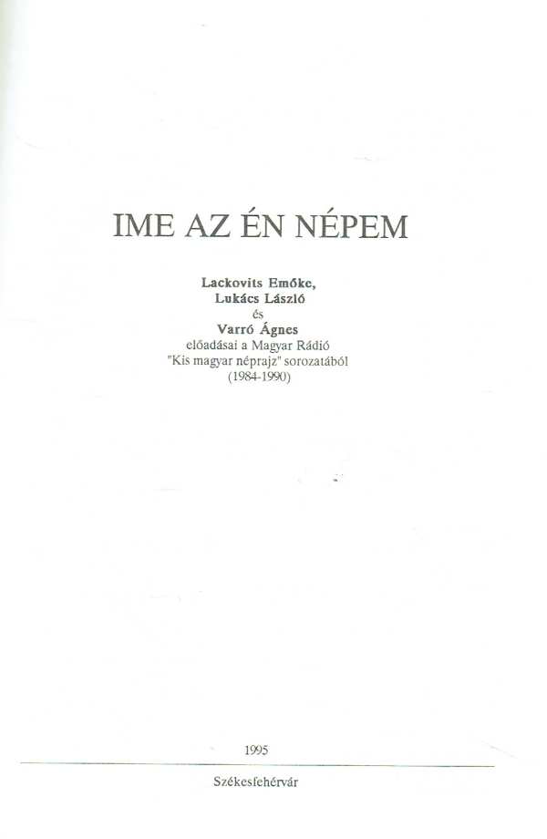 Íme az én népem Lackovits Emőke, Lukács László, Varró Ágnes Íme az én népem Lackovits Emőke, Lukács László, Varró Ágnes