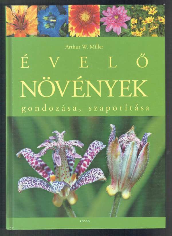 Évelő növények gondozása, szaporítása Arthur W. Miller Évelő növények gondozása, szaporítása Arthur W. Miller