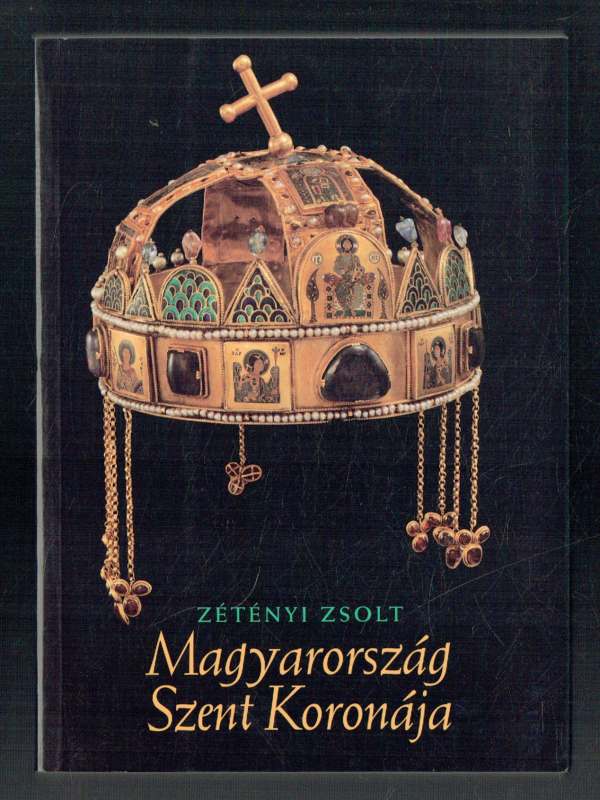 Magyarország Szent Koronája Zétényi Zsolt Magyarország Szent Koronája Zétényi Zsolt