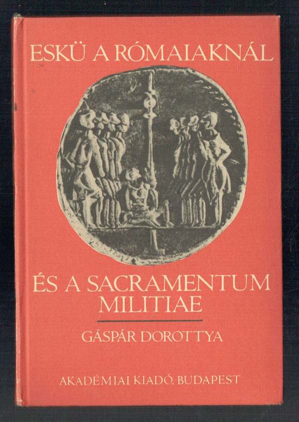 Eskü a rómaiaknál - Sacramentum militiae Gáspár Dorottya Eskü a rómaiaknál - Sacramentum militiae Gáspár Dorottya
