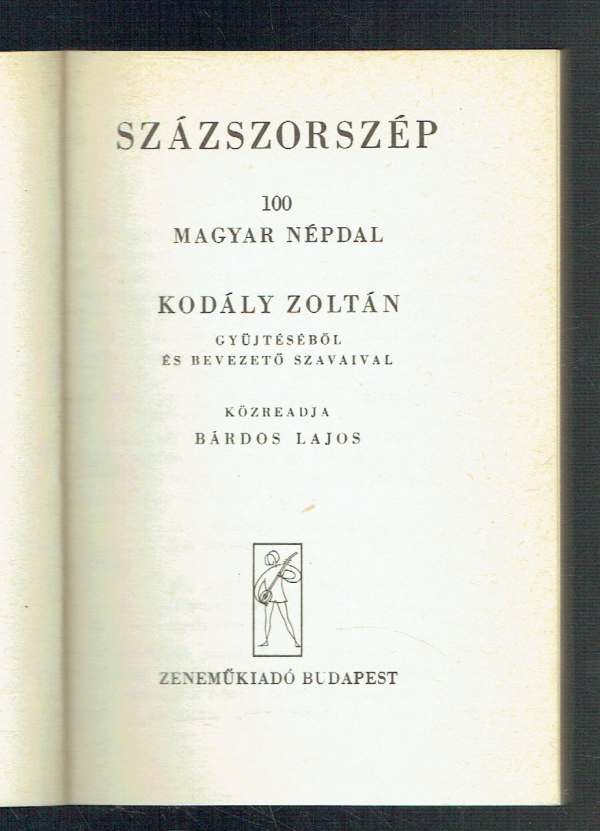 Százszorszép - 100 magyar népdal Bárdos Lajos, Kodály Zoltán Százszorszép - 100 magyar népdal Bárdos Lajos, Kodály Zoltán