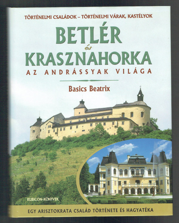 Betlér és Krasznahorka - Az Andrássyak világa Basics Beatrix Betlér és Krasznahorka - Az Andrássyak világa Basics Beatrix