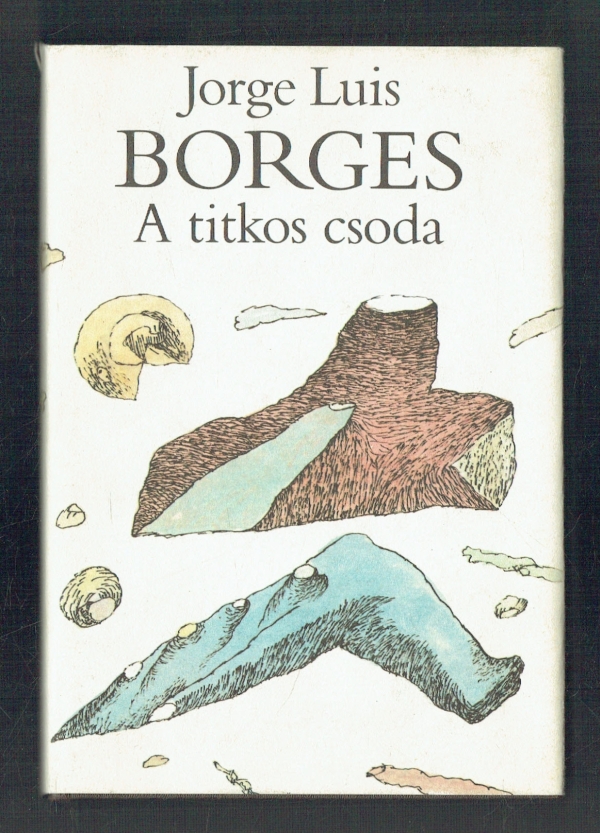 A titkos csoda Jorge Luis Borges, Szemethy Imre illusztrációival A titkos csoda Jorge Luis Borges, Szemethy Imre illusztrációival