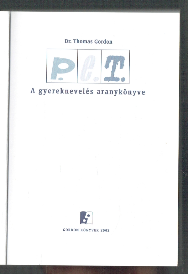 P.E.T. - A gyereknevelés aranykönyve Thomas Gordon P.E.T. - A gyereknevelés aranykönyve Thomas Gordon