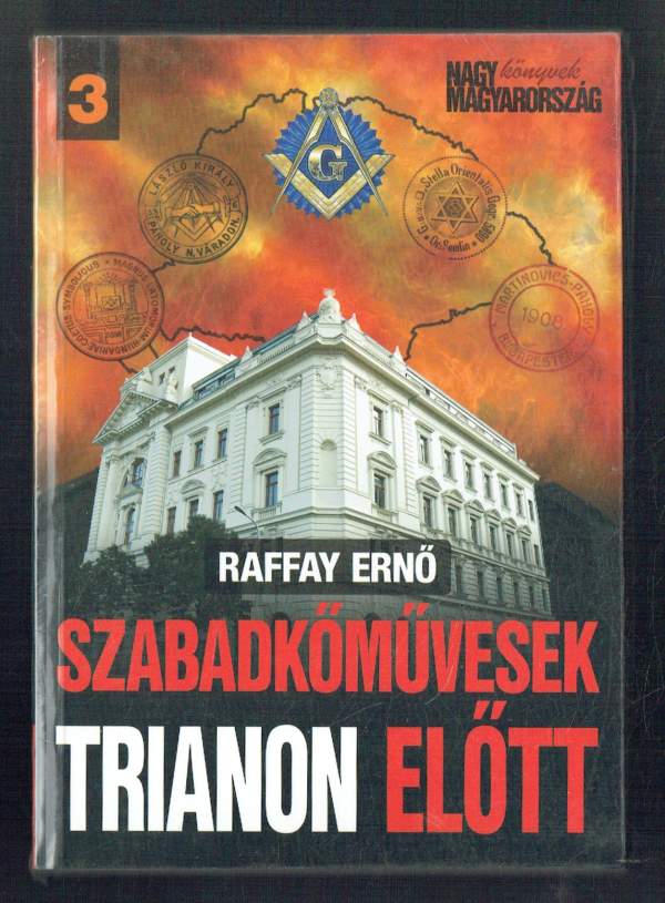 Szabadkőművesek Trianon előtt Raffay Ernő Szabadkőművesek Trianon előtt Raffay Ernő
