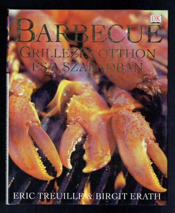 Barbecue – Grillezés otthon és a szabadban Birgit Erath, Eric Treuille Barbecue – Grillezés otthon és a szabadban Birgit Erath, Eric Treuille