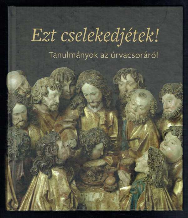 Ezt cselekedjétek Haffenscher Károly, Isó M. Emese, Zászkaliczky Zsuzsanna Ezt cselekedjétek Haffenscher Károly, Isó M. Emese, Zászkaliczky Zsuzsanna