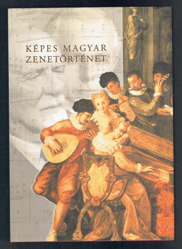 Képes magyar zenetörténet Kárpáti János Képes magyar zenetörténet Kárpáti János