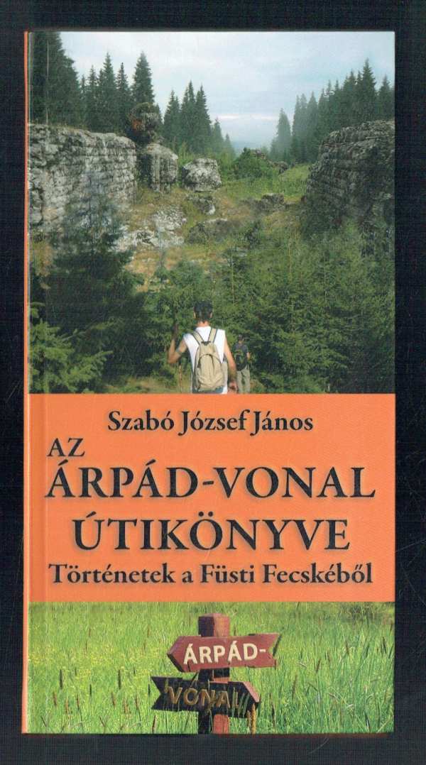 Az Árpád-vonal útikönyve Szabó József János Az Árpád-vonal útikönyve Szabó József János