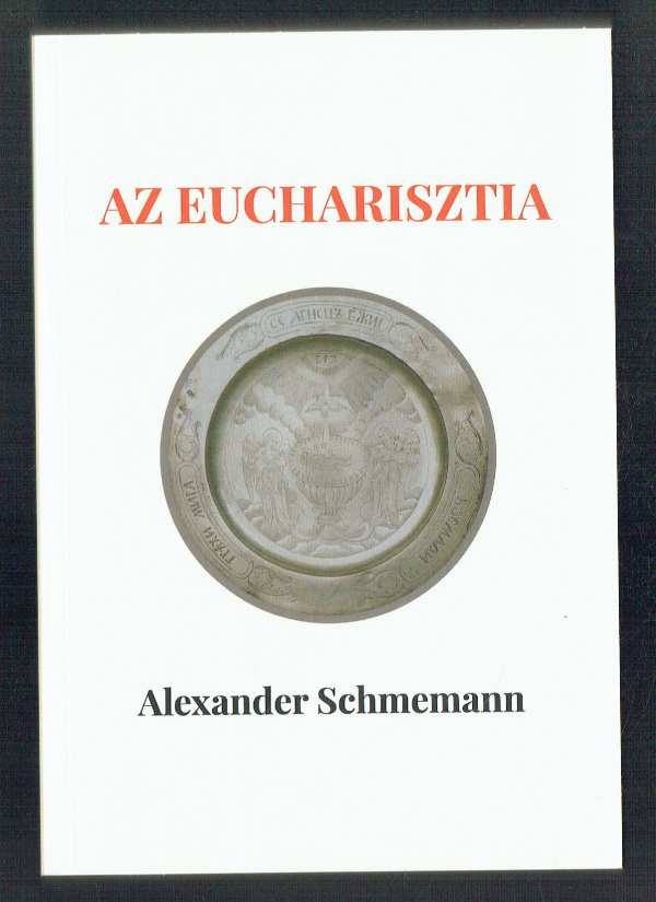 Az eucharisztia Alexander Schmemann Az eucharisztia Alexander Schmemann