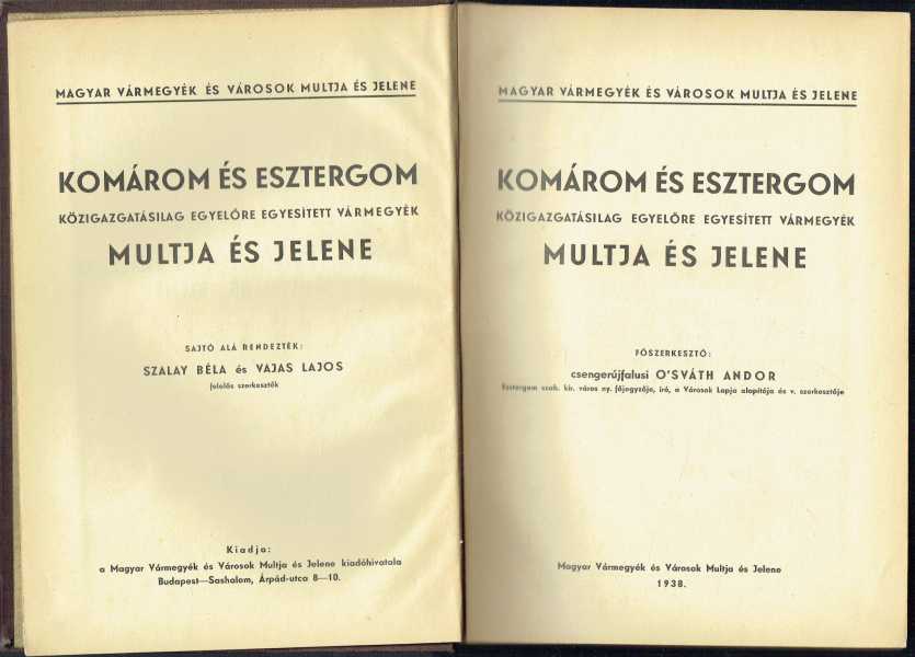 Komárom és Esztergom közigazgatásilag egyelőre egyesített vármegyék multja és jelene O’sváth Andor, Szalay Béla, Vajas Lajos Komárom és Esztergom közigazgatásilag egyelőre egyesített vármegyék multja és jelene O’sváth Andor, Szalay Béla, Vajas Lajos