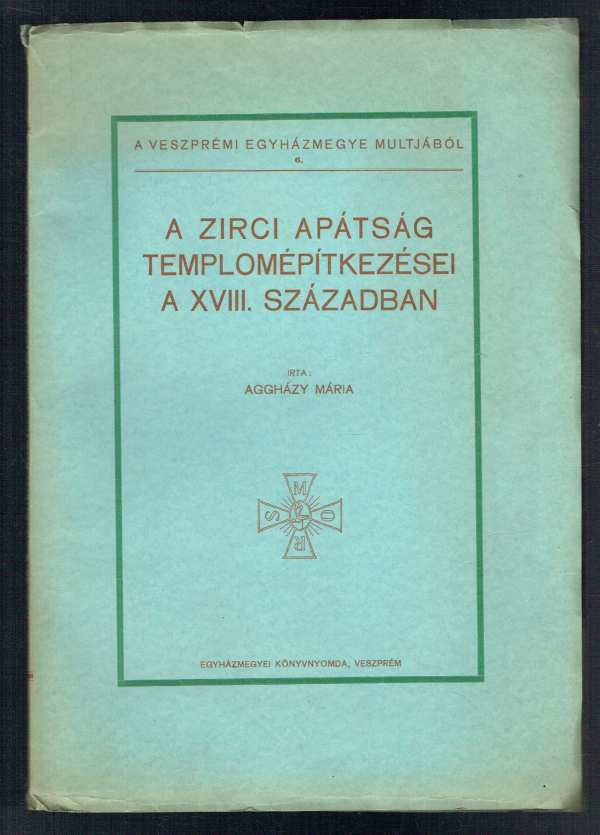 A Zirci Apátság templomépítkezései a XVIII. században Aggházy Mária