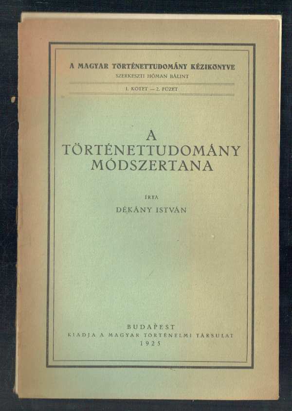 A történettudomány módszertana Dékány István Hóman Bálint A történettudomány módszertana Dékány István Hóman Bálint