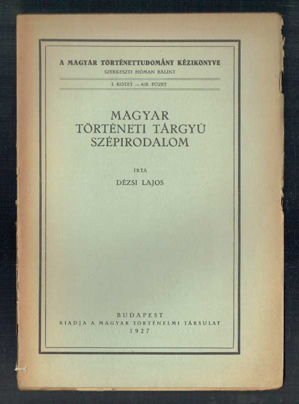 A magyar történeti tárgyú szépirodalom Dézsi Lajos Hóman Bálint A magyar történeti tárgyú szépirodalom Dézsi Lajos Hóman Bálint