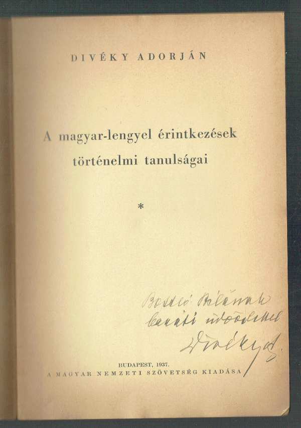 A magyar-lengyel érintkezések történelmi tanulságai Divéky Adorján A magyar-lengyel érintkezések történelmi tanulságai Divéky Adorján