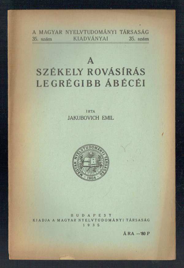 A székely rovásírás legrégibb ábécéi Jakubovich Emil A székely rovásírás legrégibb ábécéi Jakubovich Emil