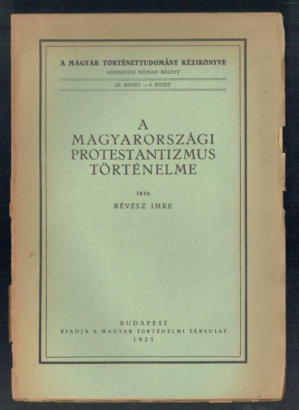 A magyarországi protestantizmus történelme Révész Imre A magyarországi protestantizmus történelme Révész Imre