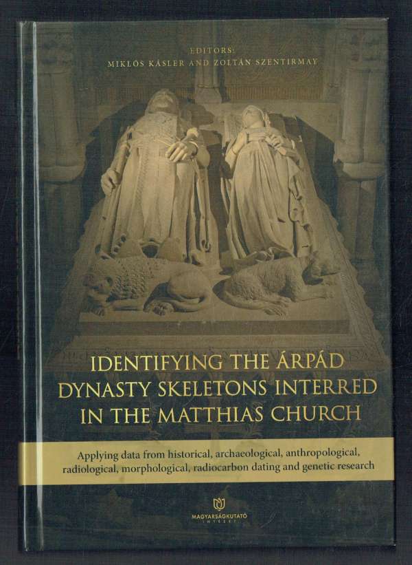 Identifying the Árpád Dynasty Skeletons Interred in the Matthias Church Kásler Miklós, Szentirmay Zoltán