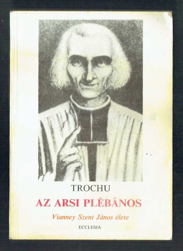 Az arsi plébános Dr. Francis Trochu